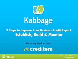 Kabbage Kam Webinars
#KabbageKam
3 Steps to Improve Your Business Credit Report:
Establish, Build & Monitor
Featuring Speaker From:
 