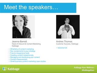 Kabbage Kam Webinars
#KabbageKam
What is content marketing?
…the creation & sharing of content for the purpose of
acquiring or retaining customers
Blog
Site Content
Newsletter
Social
Media
eBooks, webinars,
white papers
 