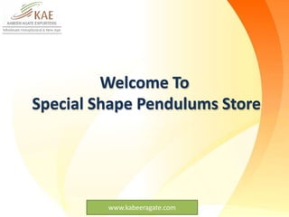 www.kabeeragate.com
Welcome To
Special Shape Pendulums Store
 