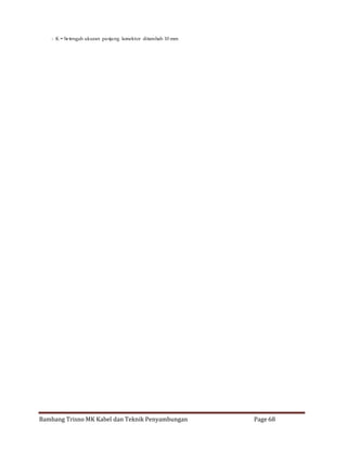 - K = Se tengah ukuran panjang konektor ditambah 10 mm

Bambang Trisno MK Kabel dan Teknik Penyambungan

Page 68

 