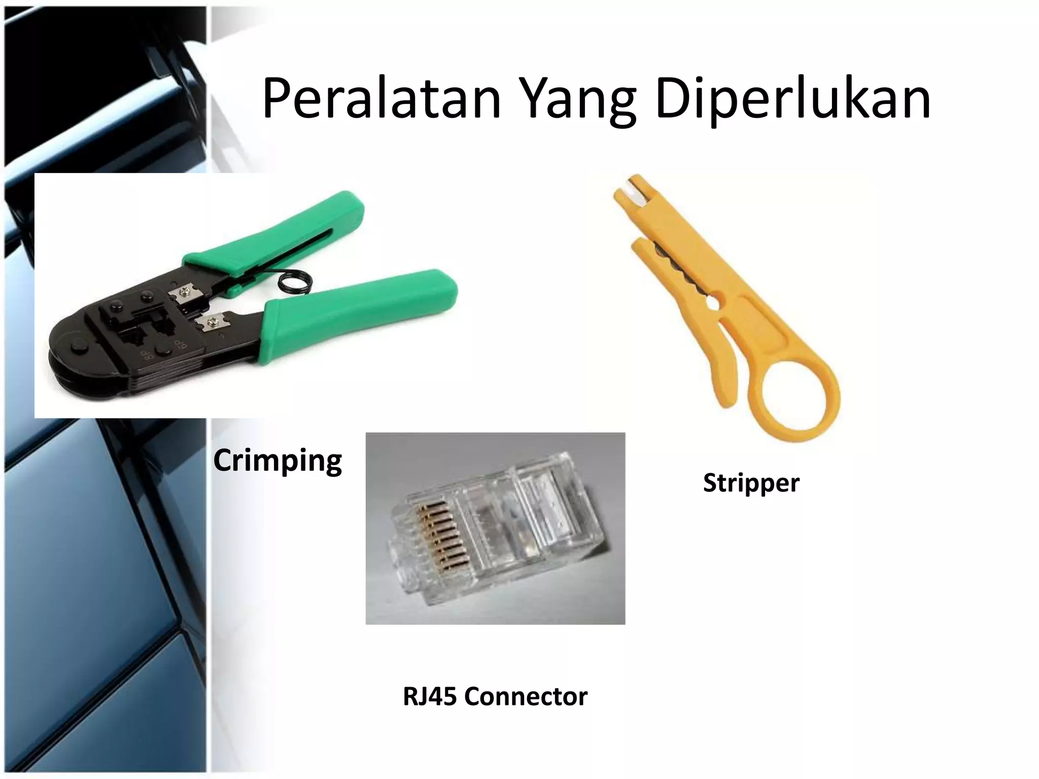 Peralatan Yang Diperlukan
Crimping
Stripper
RJ45 Connector