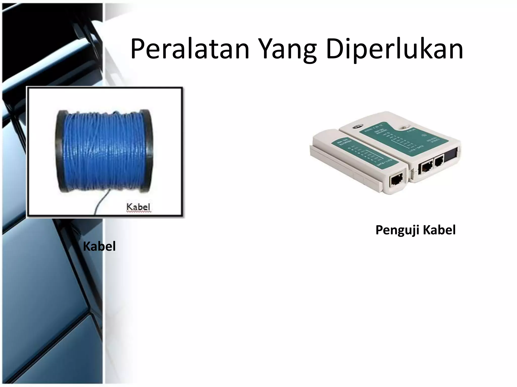 Peralatan Yang Diperlukan
Kabel
Penguji Kabel