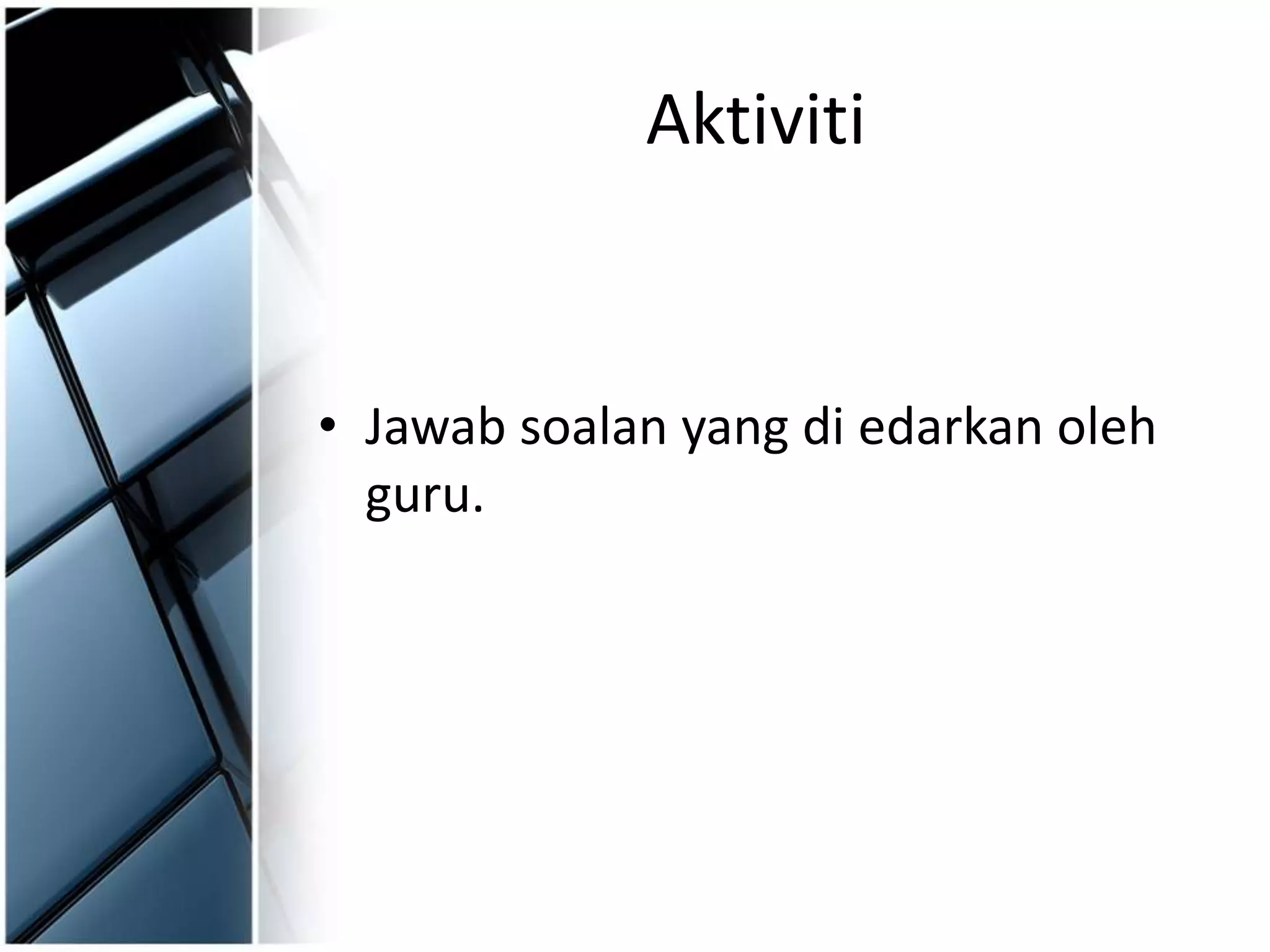 Aktiviti
• Jawab soalan yang di edarkan oleh
guru.