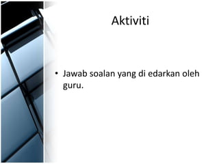 Aktiviti
• Jawab soalan yang di edarkan oleh
guru.