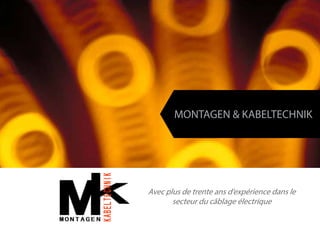MONTAGEN & KABELTECHNIK
Avec plus de trente ans d’expérience dans le
secteur du câblage électrique
 