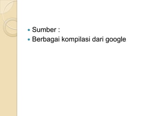  Sumber :
 Berbagai kompilasi dari google
 