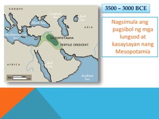 3500 – 3000 BCE 
Nagsimula ang 
pagsibol ng mga 
lungsod at 
kasaysayan nang 
Mesopotamia 
 