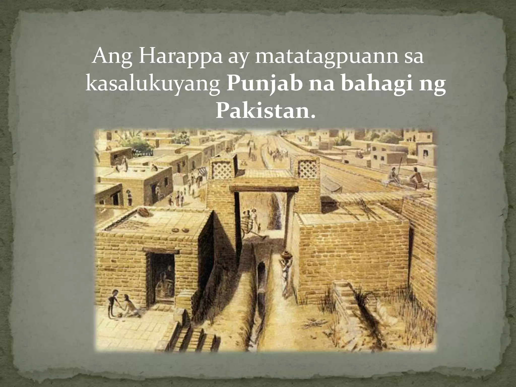 NasabandangKanluran at nakapatongsa platform na brick na may 12 metro angtaas at napapalibutanngpader, may malakingimbakanngmgabutil, malakingbulwagan at pampublikongpaliguanMOHENJO- DARO AT HARAPPA (2700-1500 BCE)