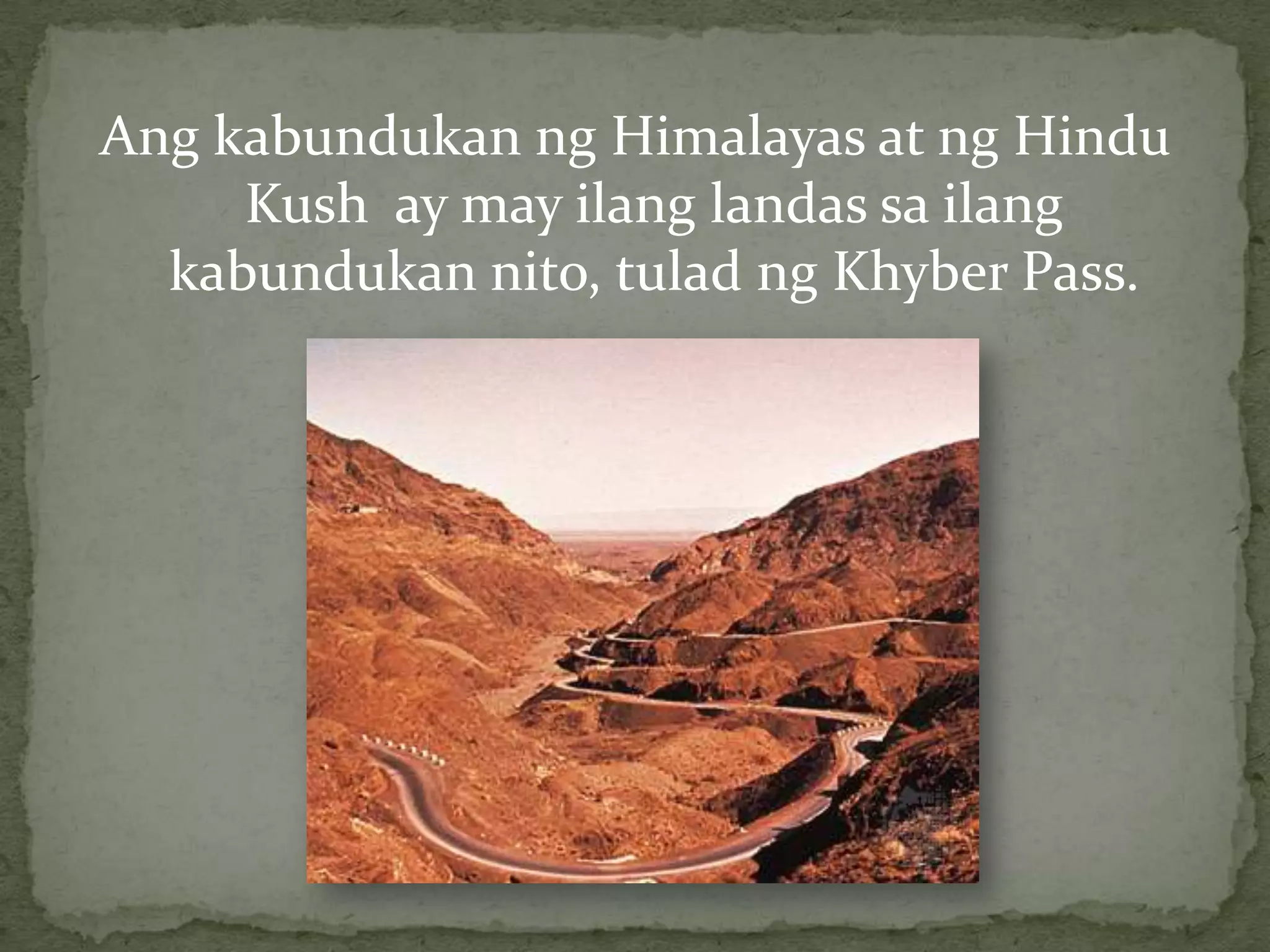 Angkabundukanng Himalayas at ng Hindu Kush  ay may ilanglandassailangkabundukannito, tuladng Khyber Pass.