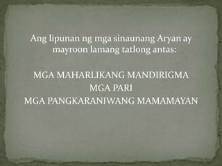 Angmga Aryan ay pinaniniwalaangnagmulasamgasteppe ngAsyasakanluranng Hindu Kush at nakaratingsaTimogAsyasapamamagitanngmakikipotnadaansakabundukan.