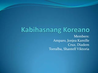 Members:
Amparo, Jonjea Kamille
Cruz, Diadem
Torralba, Shantell Viktoria
 