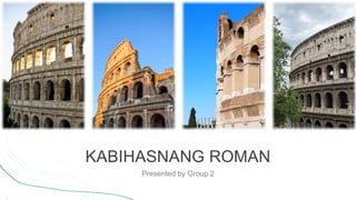 KABIHASNANG ROMAN
Presented by Group 2
 