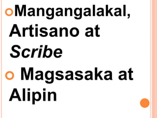 Mangangalakal,
Artisano at
Scribe
 Magsasaka at
Alipin
 