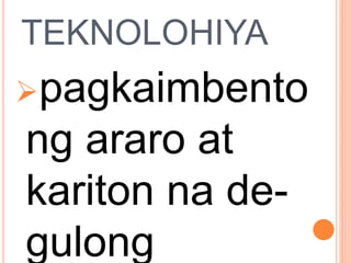 TEKNOLOHIYA
pagkaimbento
ng araro at
kariton na de-
gulong
 