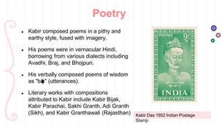 ● Kabir composed poems in a pithy and
earthy style, fused with imagery.
● His poems were in vernacular Hindi,
borrowing fr...