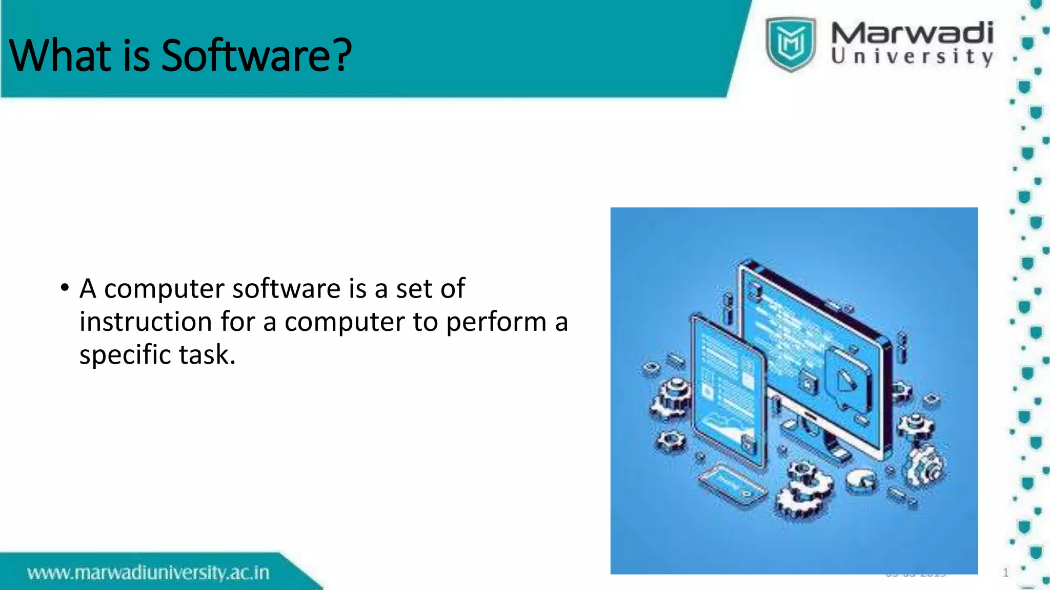 What is Software?
• A computer software is a set of
instruction for a computer to perform a
specific task.
 