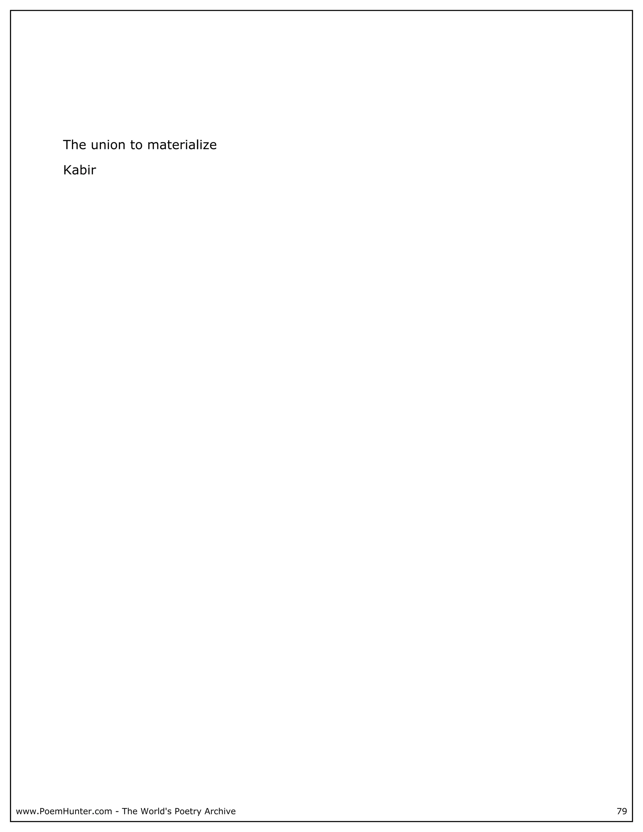 The union to materialize

          Kabir




www.PoemHunter.com - The World's Poetry Archive   79
 