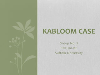 Group No. 7
ENT 101-BE
Suffolk University
KABLOOM CASE
 