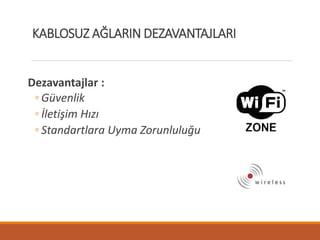 Dezavantajlar :
◦ Güvenlik
◦ İletişim Hızı
◦ Standartlara Uyma Zorunluluğu
KABLOSUZ AĞLARIN DEZAVANTAJLARI
 