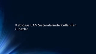 Kablosuz LAN Sistemlerinde Kullanılan
Cihazlar
 