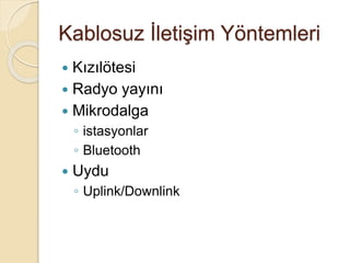 Kablosuz İletişim Yöntemleri
 Kızılötesi
 Radyo yayını
 Mikrodalga
◦ istasyonlar
◦ Bluetooth
 Uydu
◦ Uplink/Downlink
 