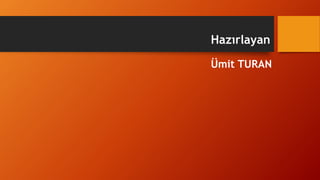 Hazırlayan
Ümit TURAN
 