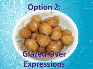 Option 2:




Glazed-Over
Expressions
 