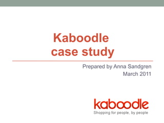 Kaboodle  case study Prepared by Anna Sandgren March 2011 