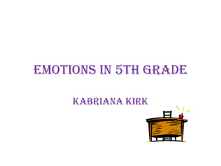 Emotions in 5th grade Kabriana kirk 