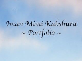 Iman Mimi Kabshura
    ~ Portfolio ~
 