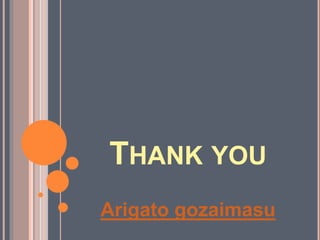 THANK YOU
Arigato gozaimasu
 