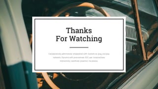 Thanks
For Watching
Collaboratively administrate empowered with markets via plug and play
networks. Dynamicwith procrastinate B2C user installed base
interactively coordinate proactive via process.
 