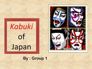 Kabuki
of
Japan
By : Group 1

 