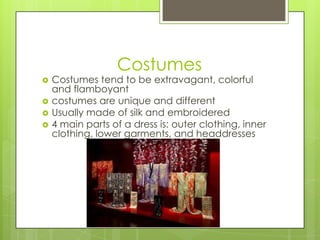 Costumes






Costumes tend to be extravagant, colorful
and flamboyant
costumes are unique and different
Usually made of silk and embroidered
4 main parts of a dress is: outer clothing, inner
clothing, lower garments, and headdresses

 