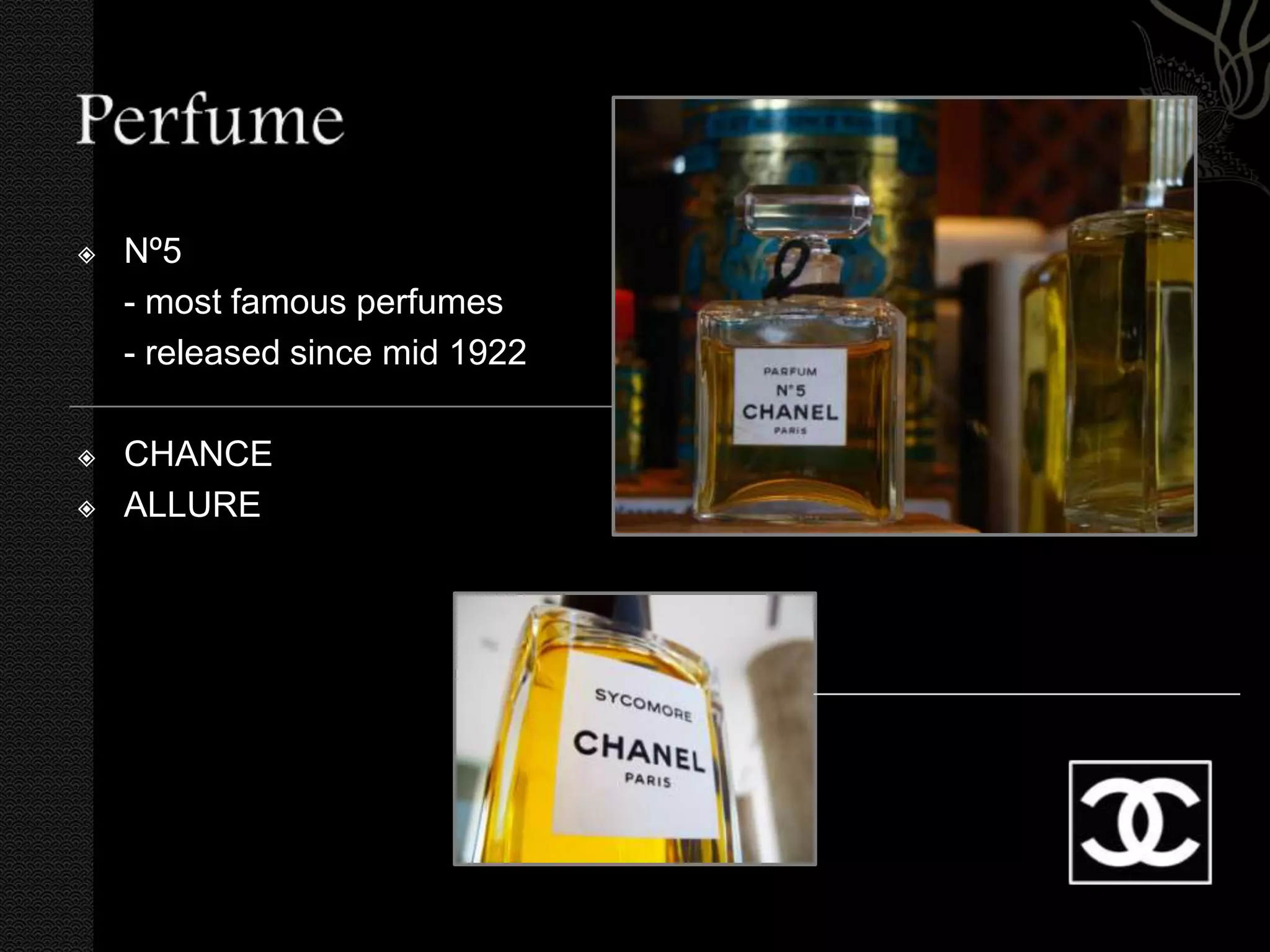    Nº5
    - most famous perfumes
    - released since mid 1922

   CHANCE
   ALLURE
 