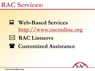 www.raconline.org
RAC Services:
 Web-Based Services
http://www.raconline.org
 RAC Listservs
 Customized Assistance
 