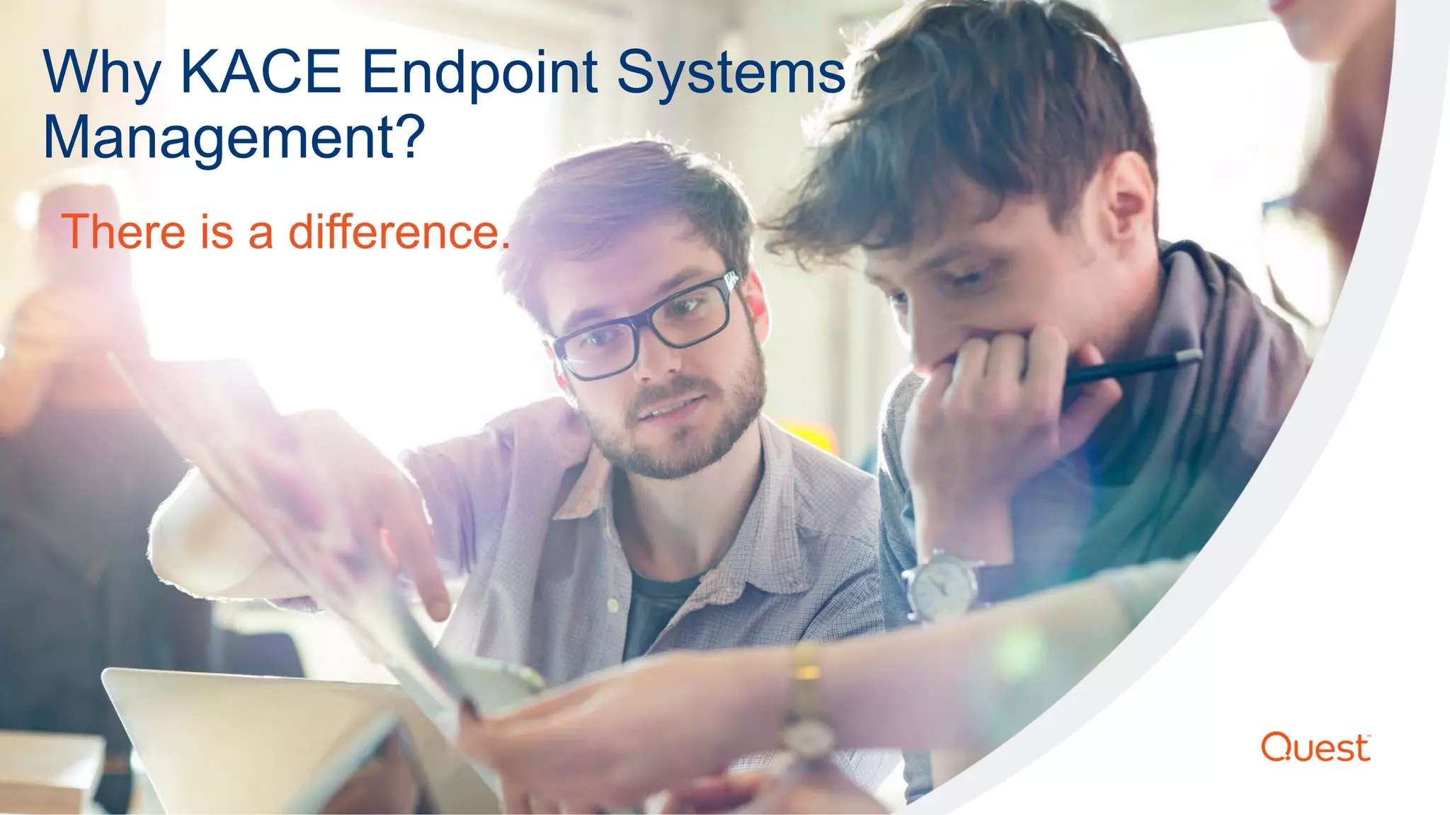 Why KACE Endpoint Systems
Management?
There is a difference.
 