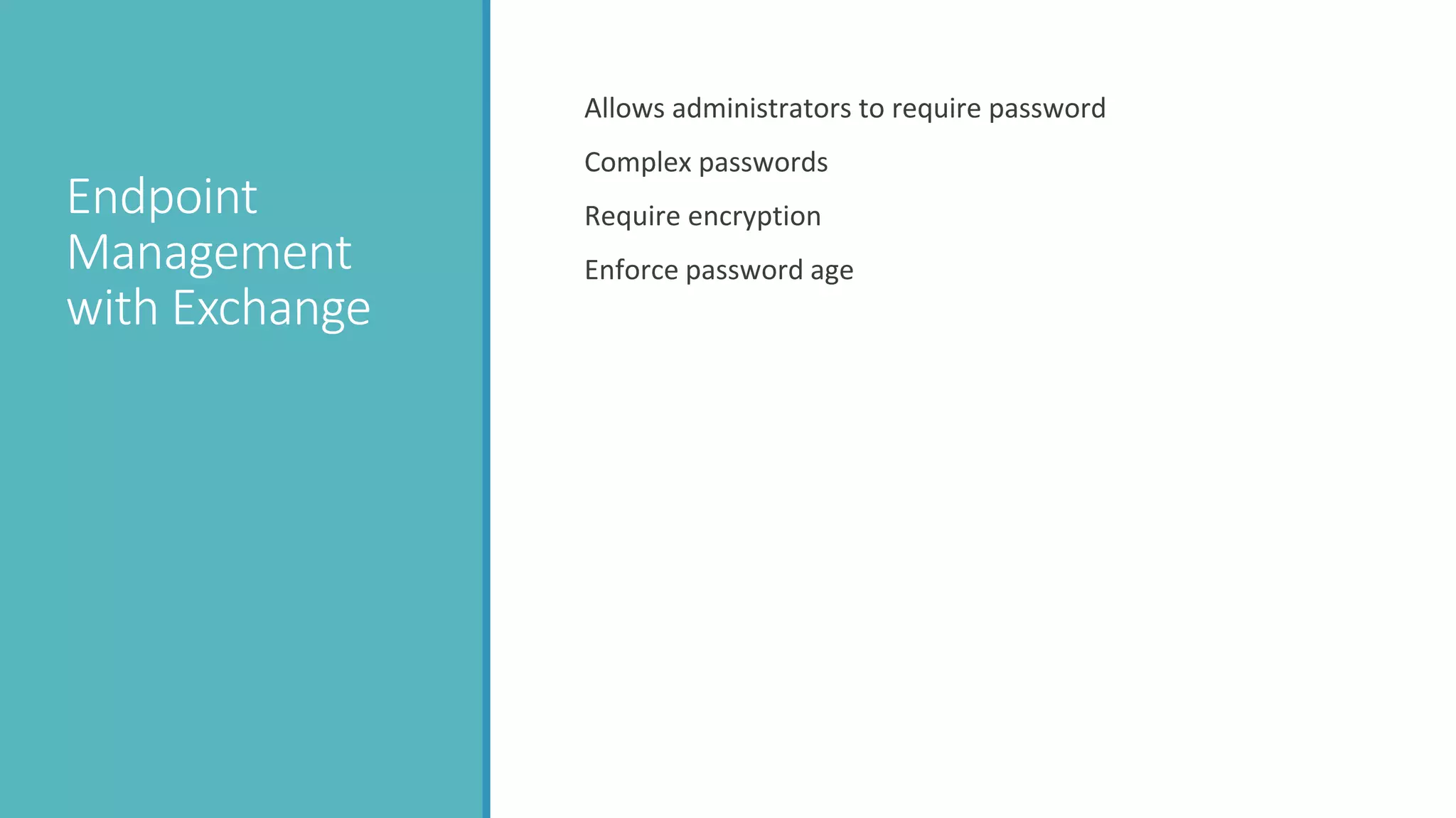 Endpoint
Management
with Exchange
Allows administrators to require password
Complex passwords
Require encryption
Enforce password age
 