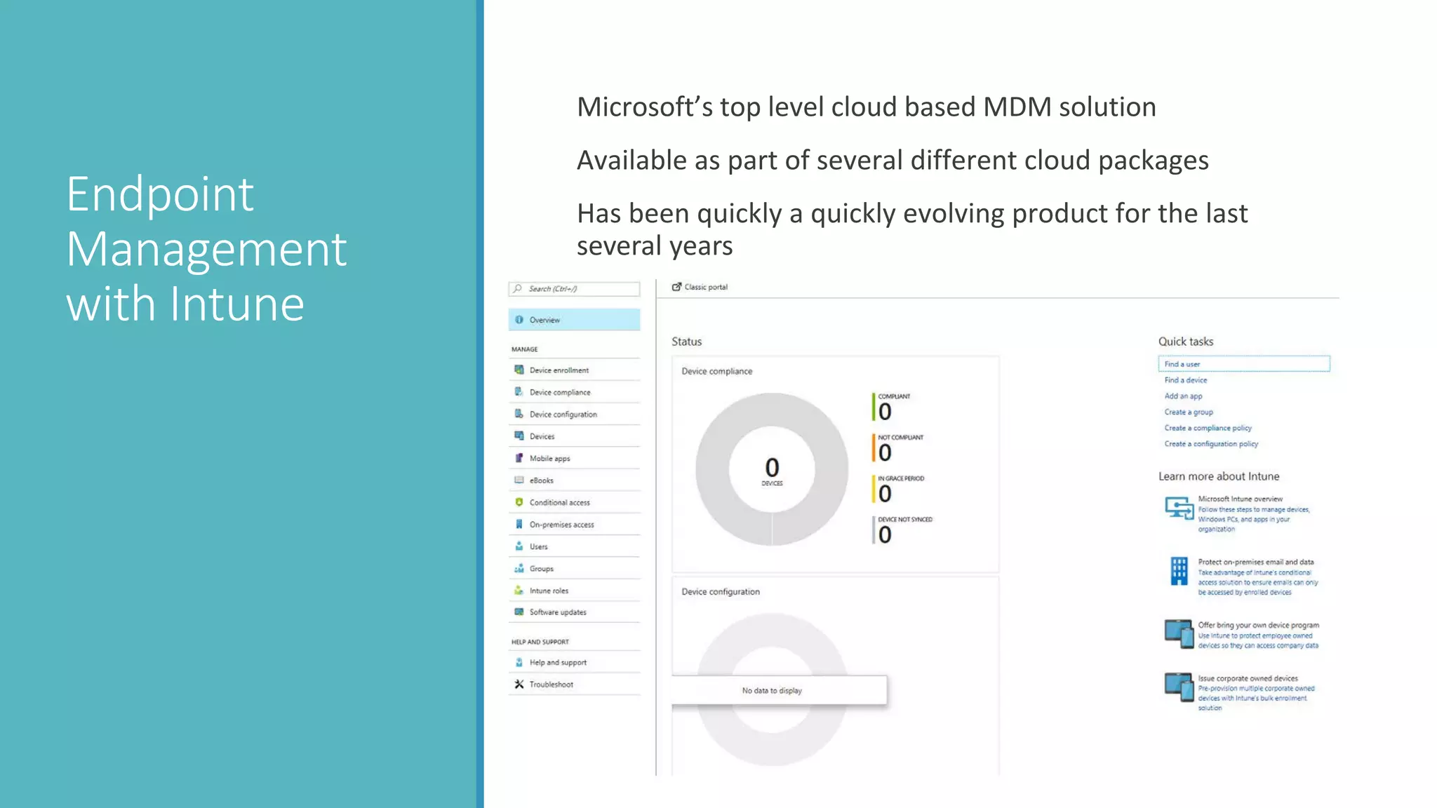 Endpoint
Management
with Intune
Microsoft’s top level cloud based MDM solution
Available as part of several different cloud packages
Has been quickly a quickly evolving product for the last
several years
 