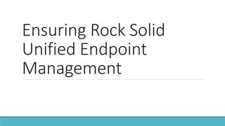 Ensuring Rock Solid
Unified Endpoint
Management
 