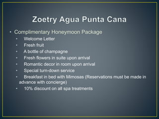 • Complimentary Honeymoon Package
• Welcome Letter
• Fresh fruit
• A bottle of champagne
• Fresh flowers in suite upon arrival
• Romantic decor in room upon arrival
• Special turn-down service
• Breakfast in bed with Mimosas (Reservations must be made in
advance with concierge)
• 10% discount on all spa treatments
 