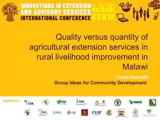 Quality versus quantity of agricultural extension services in rural livelihood improvement in Malawi Linda Kachale Group Ideas for Community Development   
