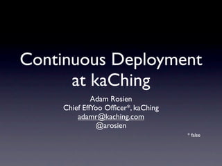 Continuous Deployment
      at kaChing
              Adam Rosien
     Chief EffYoo Ofﬁcer*, kaChing
         adamr@kaching.com
               @arosien
                                     * false
 