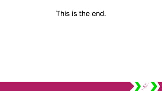 This is the end.
 