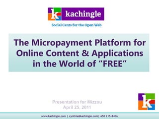The Micropayment Platform for Online Content & Applications in the World of “FREE” Presentation for MizzouApril 25, 2011 