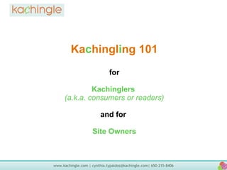 Ka c hingl i ng 101 for   Kachinglers  (a.k.a. consumers or readers) and for  Site Owners 