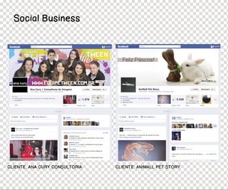 Social Business




CLIENTE: ANA CURY CONSULTORIA   CLIENTE: ANIMALL PET STORY
 