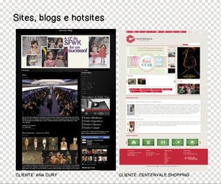 Sites, blogs e hotsites




CLIENTE: ANA CURY         CLIENTE: CENTERVALE SHOPPING
 