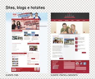 Sites, blogs e hotsites




CLIENTE: FISK             CLIENTE: FRATELLI SOCCIETÀ
 