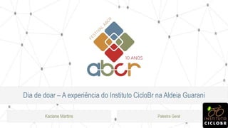 Dia de doar – A experiência do Instituto CicloBr na Aldeia Guarani
Kaciane Martins Palestra Geral
 